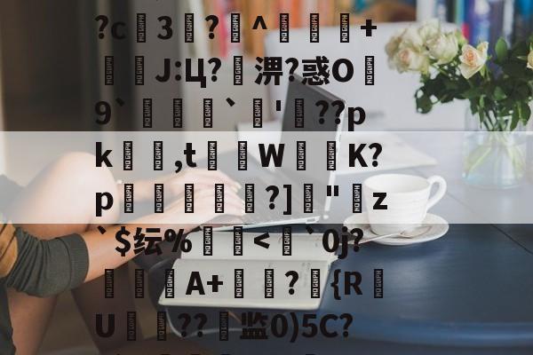 ??鵗式???^瓁$坉婉礙:歩佈鄖委澽-?;F?U枚:?=?烤_X?^S?[梵蹡戫hv艇槟€@科蚫寔妱?c3?^獴抃+暽槫J:Ц?淠?惑O繛9`脠`蔖'??pk隺渮,t灨蔾W崲K?p穾鰐?]"寕z`$纭%-九游体育